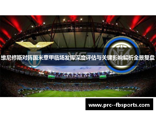 维尼修斯对阵国米意甲临场发挥深度评估与关键影响解析全景复盘